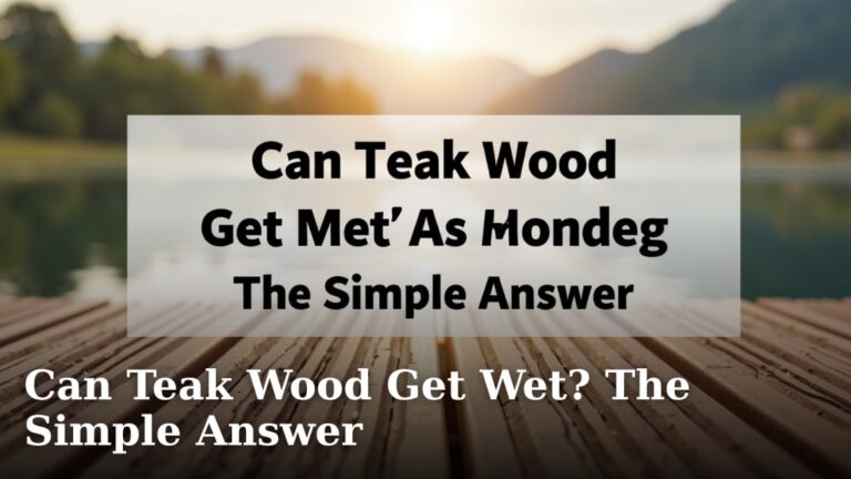 Can Teak Wood Get Wet? The Simple Answer