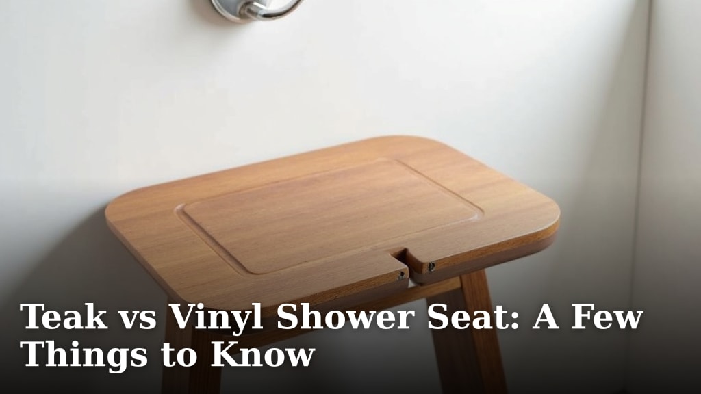 Teak vs Vinyl Shower Seat: A Few Things to Know